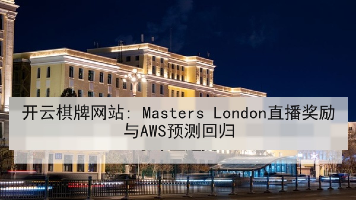 开云棋牌网站: Masters London直播奖励与AWS预测回归 开云棋牌网站: Masters London直播奖励与AWS预测回归